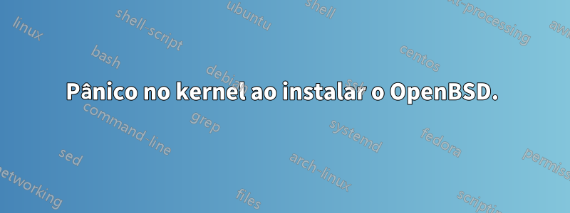 Pânico no kernel ao instalar o OpenBSD.