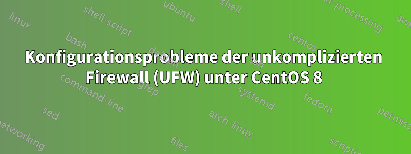 Konfigurationsprobleme der unkomplizierten Firewall (UFW) unter CentOS 8