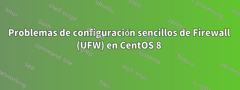 Problemas de configuración sencillos de Firewall (UFW) en CentOS 8