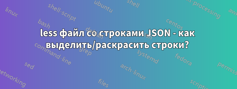 less файл со строками JSON - как выделить/раскрасить строки?