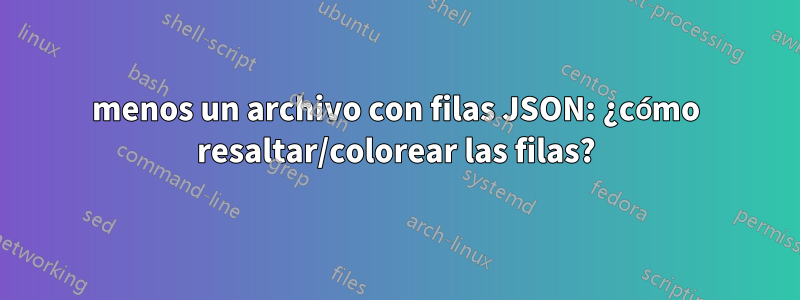 menos un archivo con filas JSON: ¿cómo resaltar/colorear las filas?