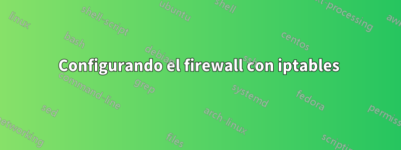 Configurando el firewall con iptables