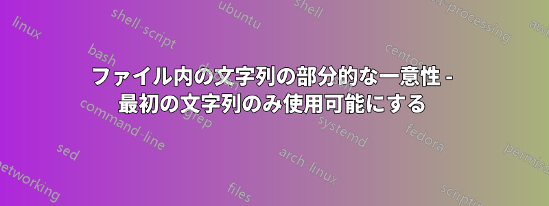 ファイル内の文字列の部分的な一意性 - 最初の文字列のみ使用可能にする