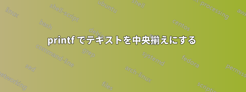 printf でテキストを中央揃えにする