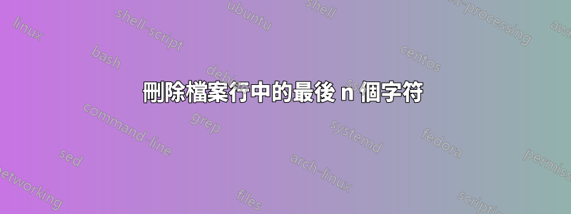 刪除檔案行中的最後 n 個字符