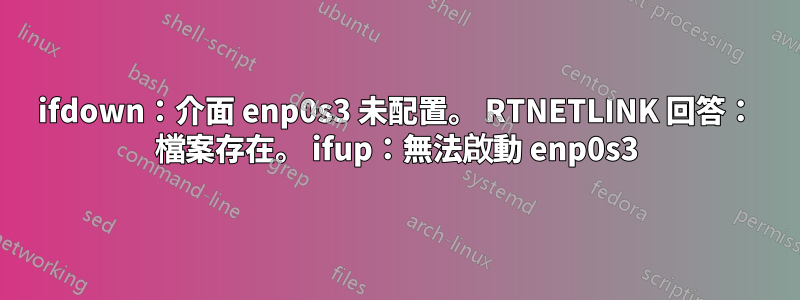 ifdown：介面 enp0s3 未配置。 RTNETLINK 回答： 檔案存在。 ifup：無法啟動 enp0s3