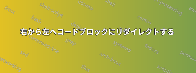 右から左へコードブロックにリダイレクトする