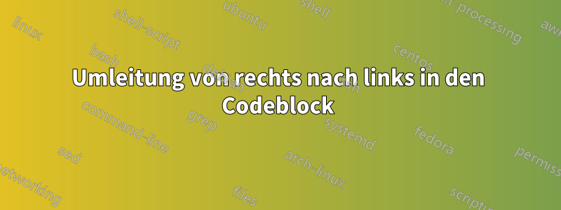 Umleitung von rechts nach links in den Codeblock