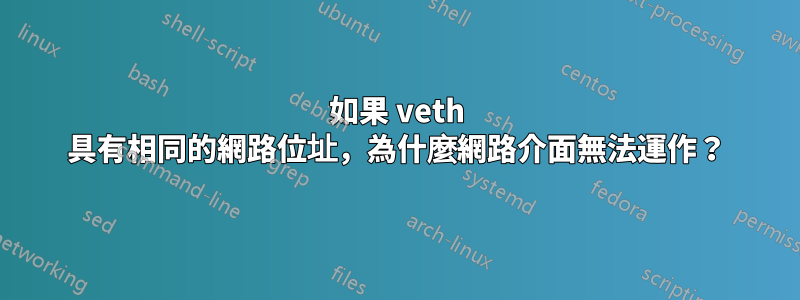 如果 veth 具有相同的網路位址，為什麼網路介面無法運作？