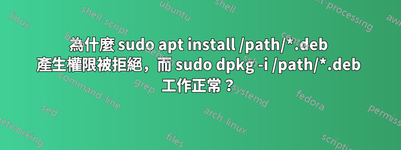 為什麼 sudo apt install /path/*.deb 產生權限被拒絕，而 sudo dpkg -i /path/*.deb 工作正常？