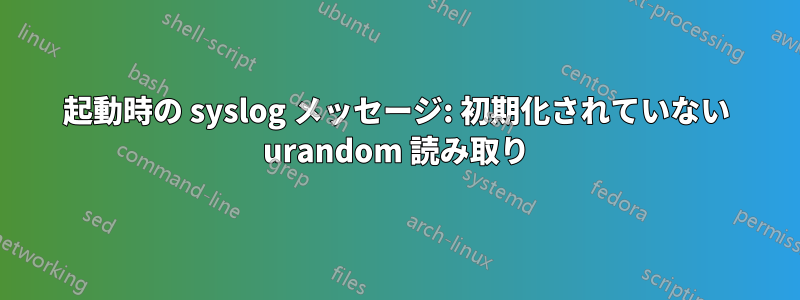 起動時の syslog メッセージ: 初期化されていない urandom 読み取り