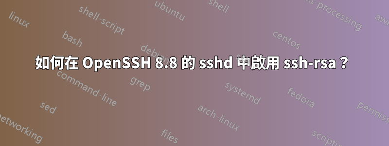 如何在 OpenSSH 8.8 的 sshd 中啟用 ssh-rsa？