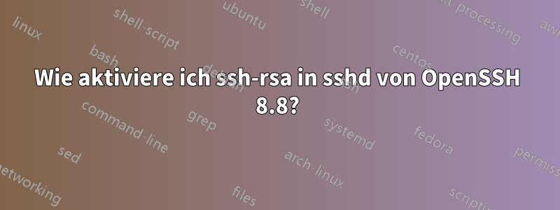 Wie aktiviere ich ssh-rsa in sshd von OpenSSH 8.8?