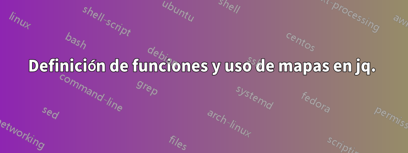 Definición de funciones y uso de mapas en jq.