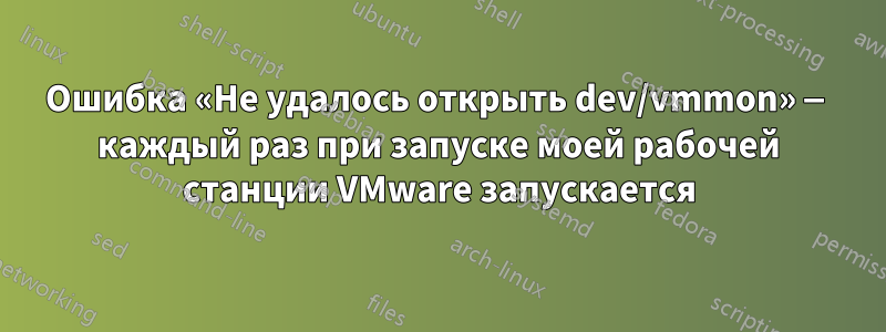 Ошибка «Не удалось открыть dev/vmmon» — каждый раз при запуске моей рабочей станции VMware запускается