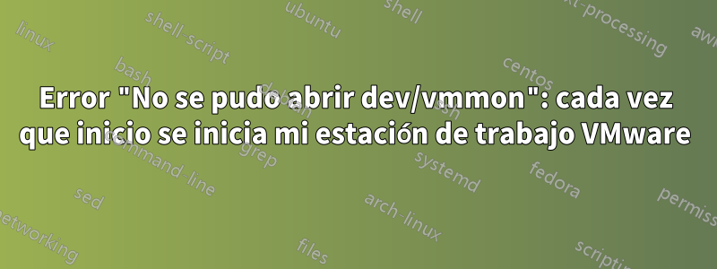 Error "No se pudo abrir dev/vmmon": cada vez que inicio se inicia mi estación de trabajo VMware