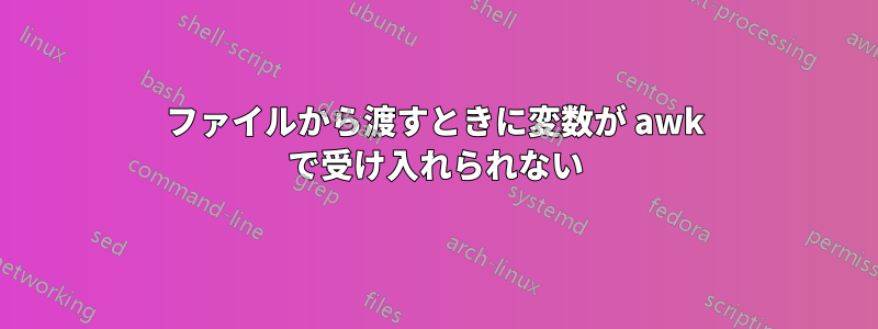 ファイルから渡すときに変数が awk で受け入れられない