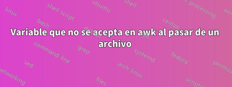 Variable que no se acepta en awk al pasar de un archivo