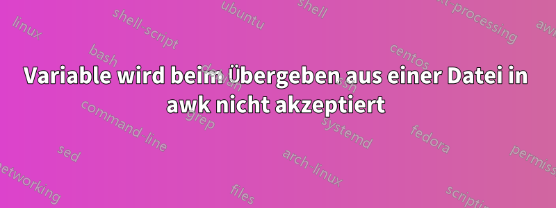 Variable wird beim Übergeben aus einer Datei in awk nicht akzeptiert