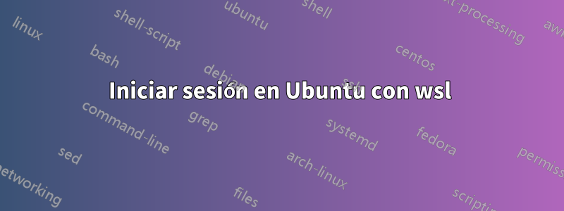 Iniciar sesión en Ubuntu con wsl