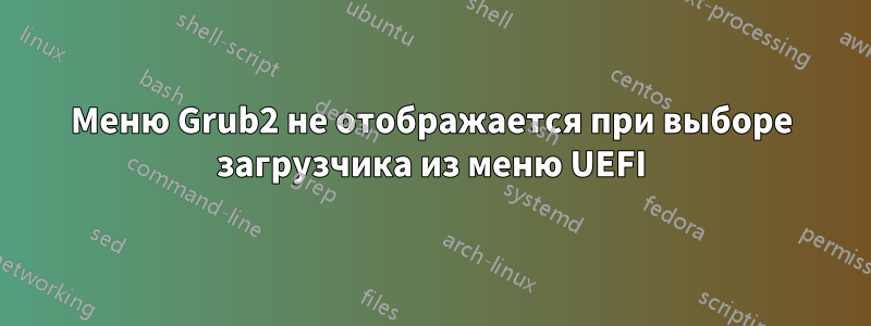 Меню Grub2 не отображается при выборе загрузчика из меню UEFI