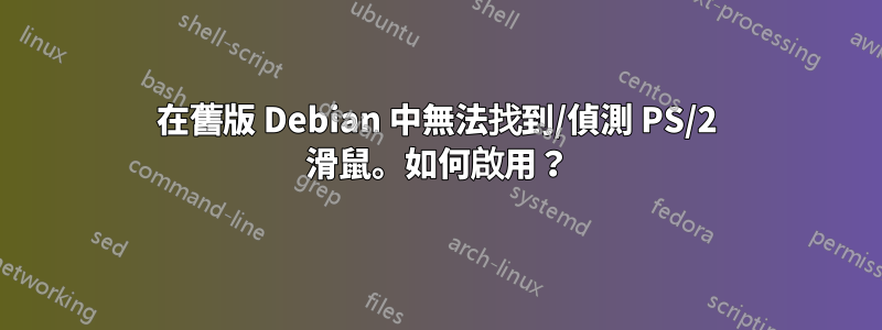 在舊版 Debian 中無法找到/偵測 PS/2 滑鼠。如何啟用？