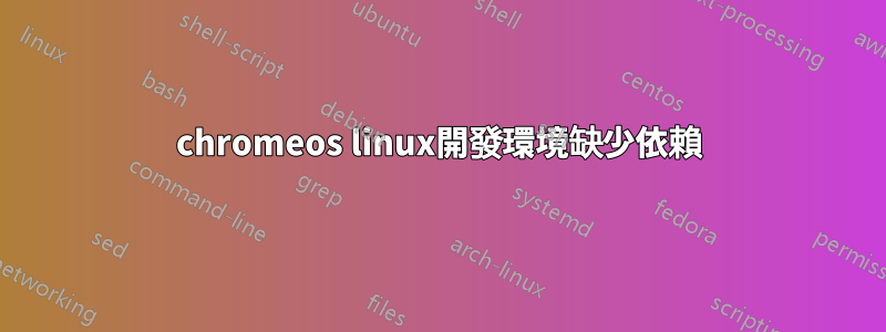 chromeos linux開發環境缺少依賴