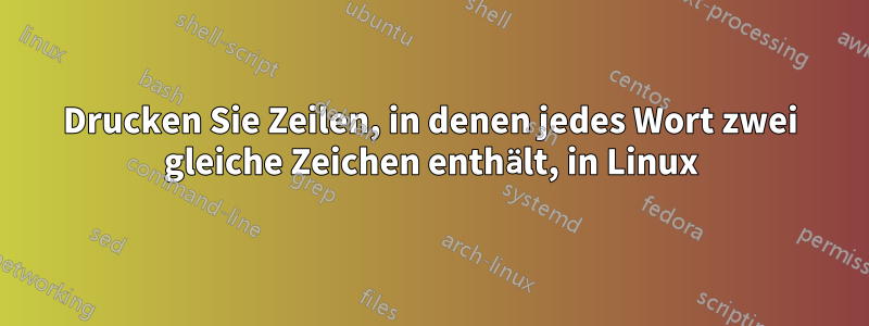 Drucken Sie Zeilen, in denen jedes Wort zwei gleiche Zeichen enthält, in Linux