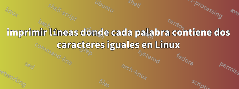 imprimir líneas donde cada palabra contiene dos caracteres iguales en Linux