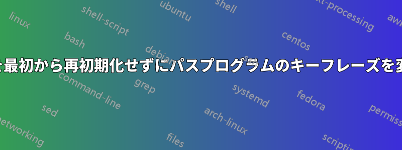 パスストアを最初から再初期化せずにパスプログラムのキーフレーズを変更する方法