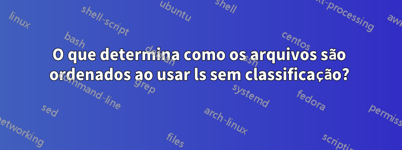 O que determina como os arquivos são ordenados ao usar ls sem classificação?