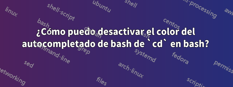 ¿Cómo puedo desactivar el color del autocompletado de bash de `cd` en bash?