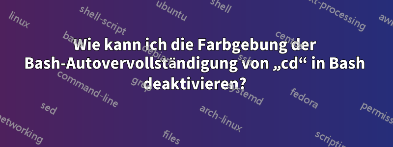 Wie kann ich die Farbgebung der Bash-Autovervollständigung von „cd“ in Bash deaktivieren?