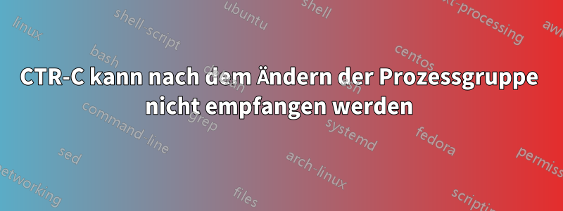 CTR-C kann nach dem Ändern der Prozessgruppe nicht empfangen werden