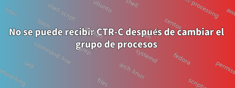 No se puede recibir CTR-C después de cambiar el grupo de procesos