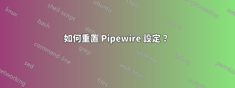 如何重置 Pipewire 設定？