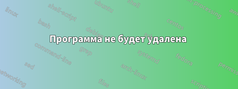 Программа не будет удалена