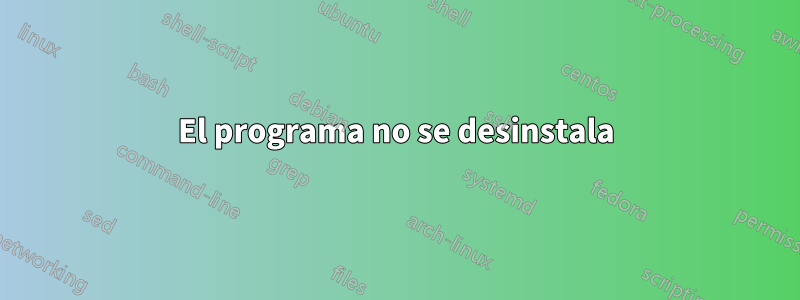 El programa no se desinstala