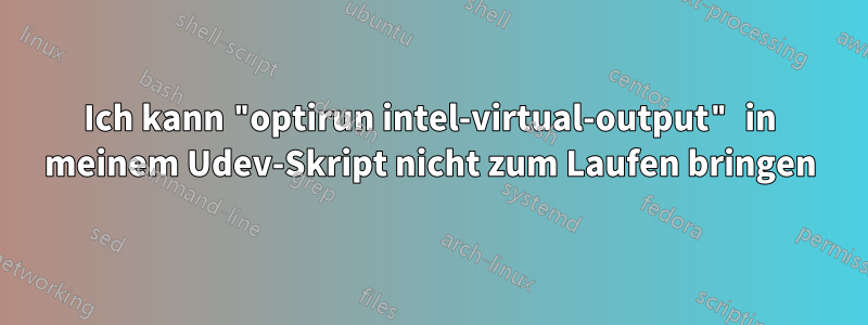 Ich kann "optirun intel-virtual-output" in meinem Udev-Skript nicht zum Laufen bringen