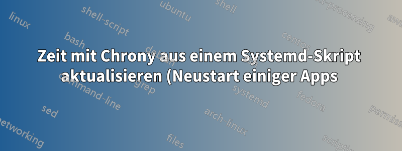 Zeit mit Chrony aus einem Systemd-Skript aktualisieren (Neustart einiger Apps)?