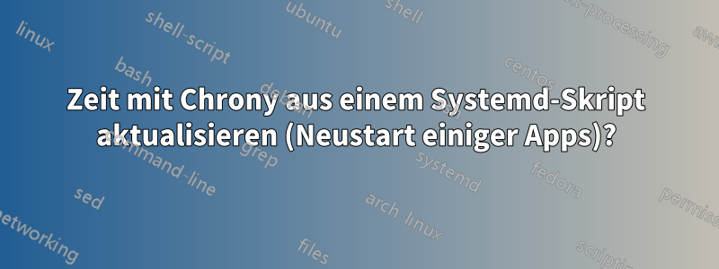 Zeit mit Chrony aus einem Systemd-Skript aktualisieren (Neustart einiger Apps)?