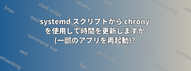 systemd スクリプトから chrony を使用して時間を更新しますか (一部のアプリを再起動)?