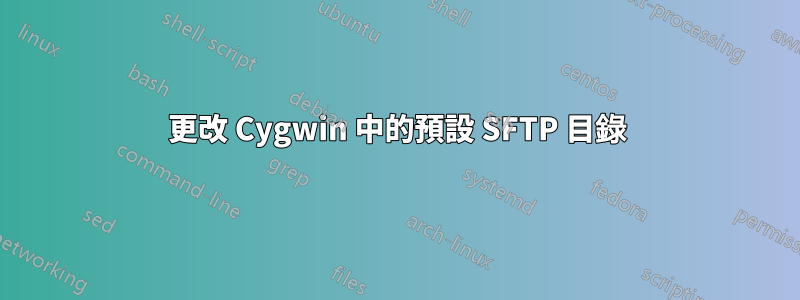 更改 Cygwin 中的預設 SFTP 目錄