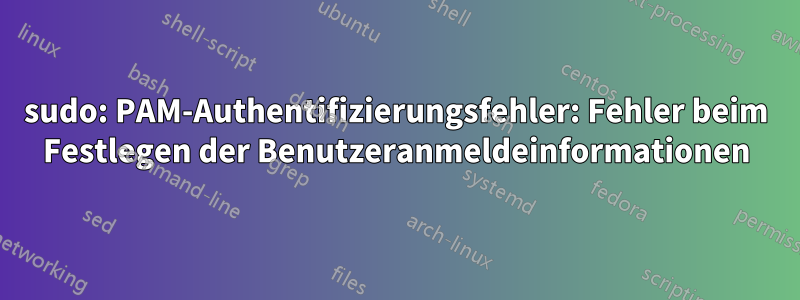 sudo: PAM-Authentifizierungsfehler: Fehler beim Festlegen der Benutzeranmeldeinformationen