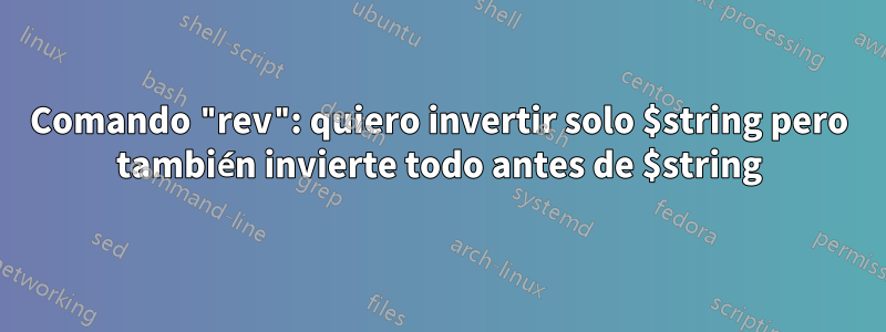 Comando "rev": quiero invertir solo $string pero también invierte todo antes de $string