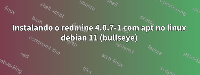 Instalando o redmine 4.0.7-1 com apt no linux debian 11 (bullseye)