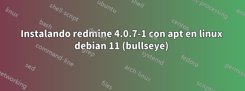 Instalando redmine 4.0.7-1 con apt en linux debian 11 (bullseye)