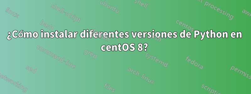 ¿Cómo instalar diferentes versiones de Python en centOS 8?