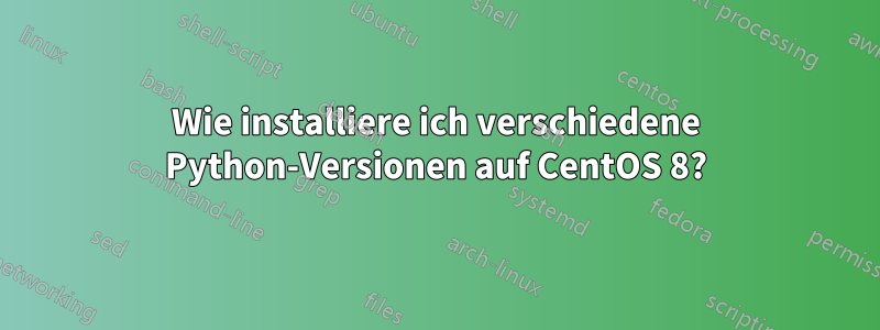 Wie installiere ich verschiedene Python-Versionen auf CentOS 8?