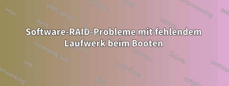 Software-RAID-Probleme mit fehlendem Laufwerk beim Booten